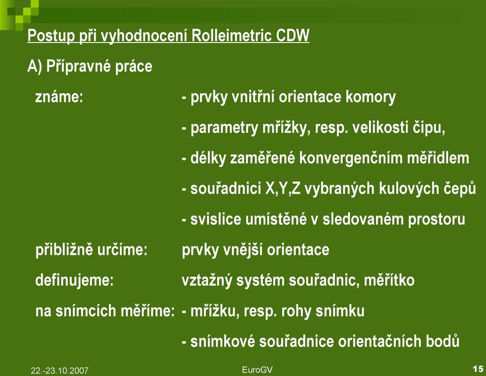 velikosti čipu, - délky zaměřené konvergenčním měřidlem - souřadnici X,Y,Z vybraných kulových čepů - svislice