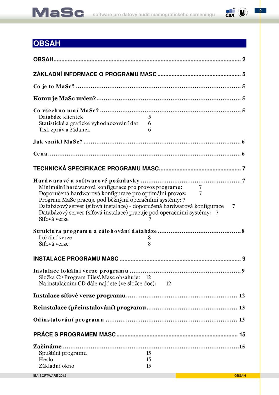.. 7 Minimální hardwarová konfigurace pro provoz programu: 7 Doporučená hardwarová konfigurace pro optimální provoz: 7 Program MaSc pracuje pod běžnými operačními systémy: 7 Databázový server (síťová