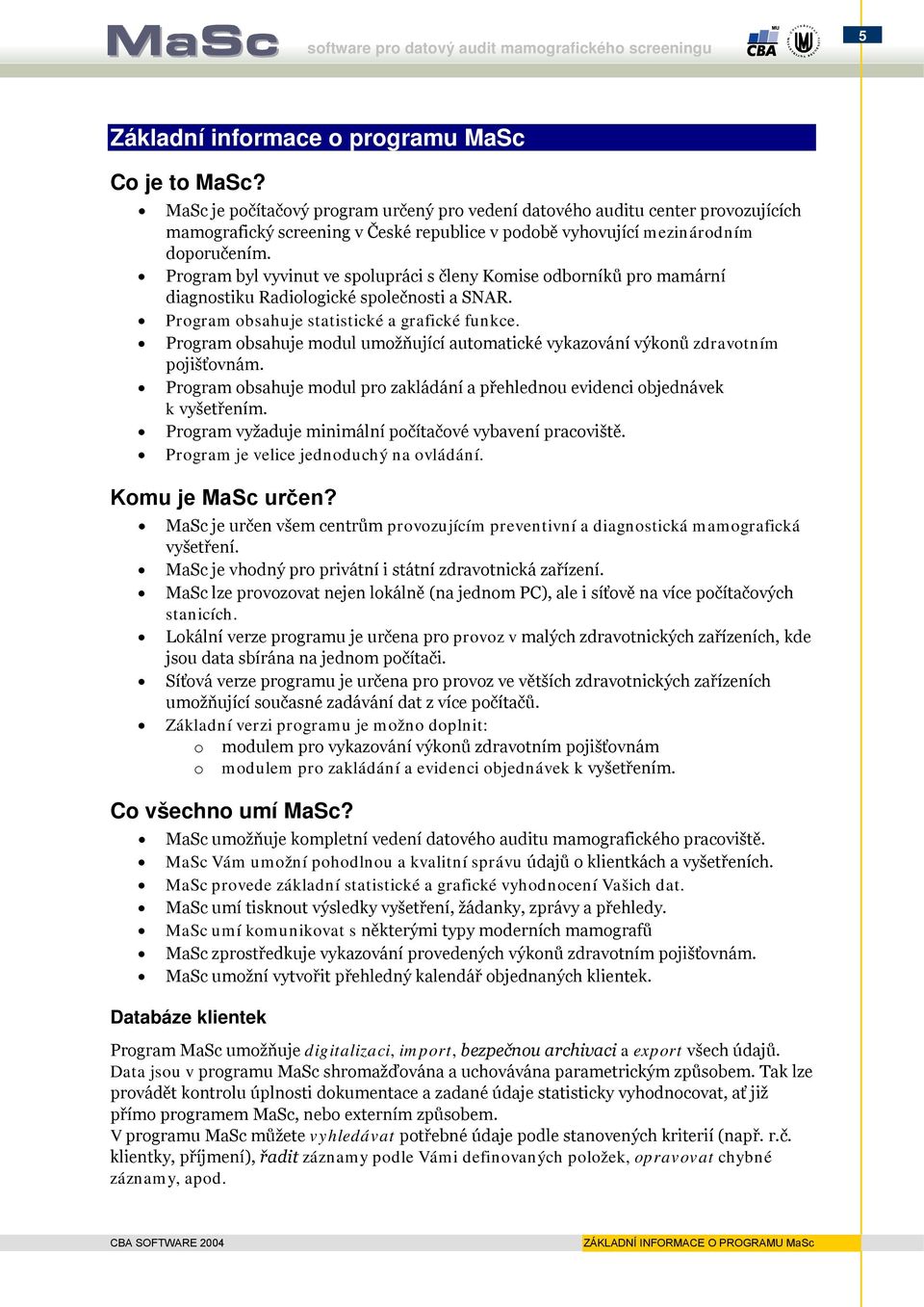 Program byl vyvinut ve spolupráci s členy Komise odborníků pro mamární diagnostiku Radiologické společnosti a SNAR. Program obsahuje statistické a grafické funkce.