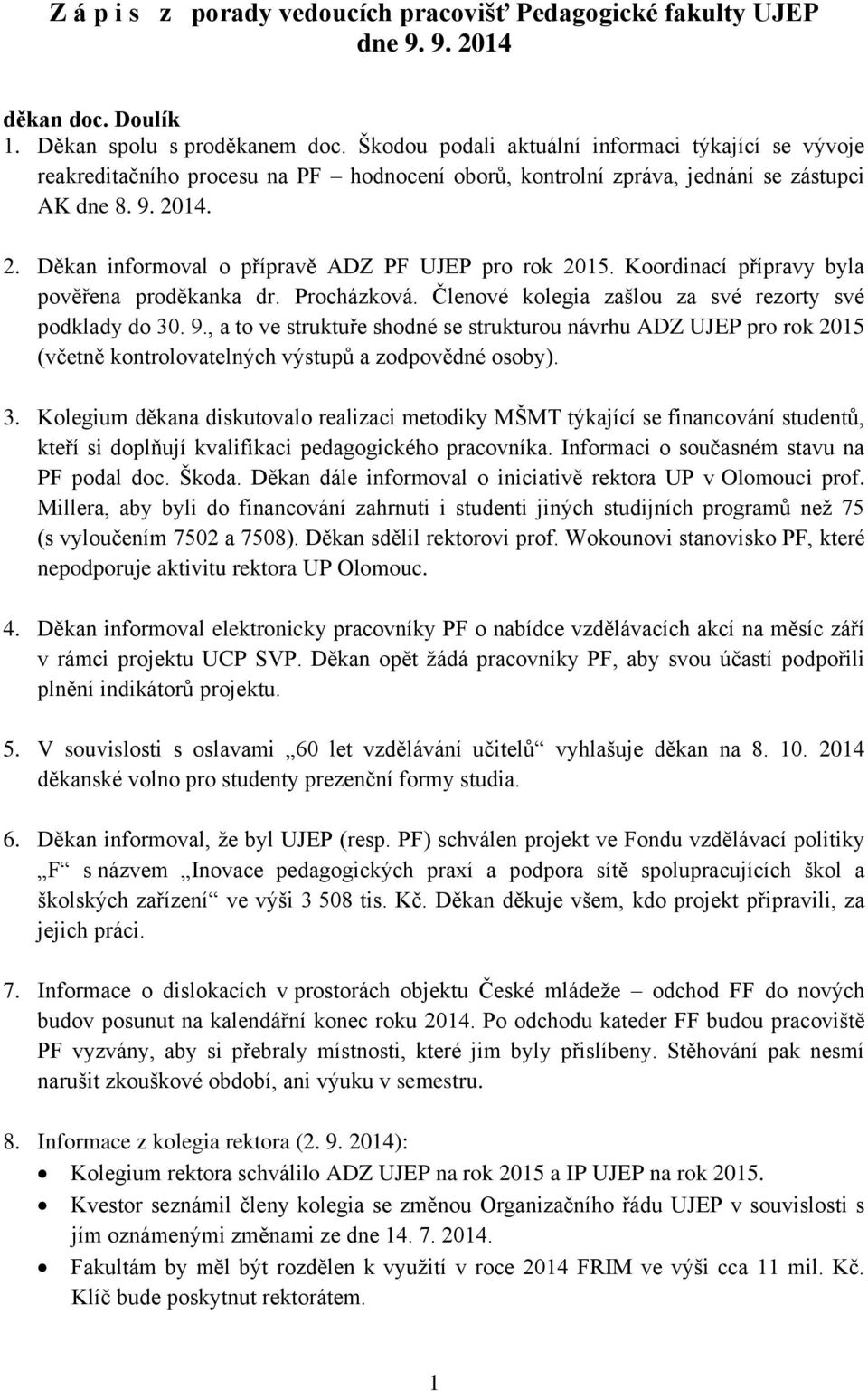 14. 2. Děkan informoval o přípravě ADZ PF UJEP pro rok 2015. Koordinací přípravy byla pověřena proděkanka dr. Procházková. Členové kolegia zašlou za své rezorty své podklady do 30. 9.