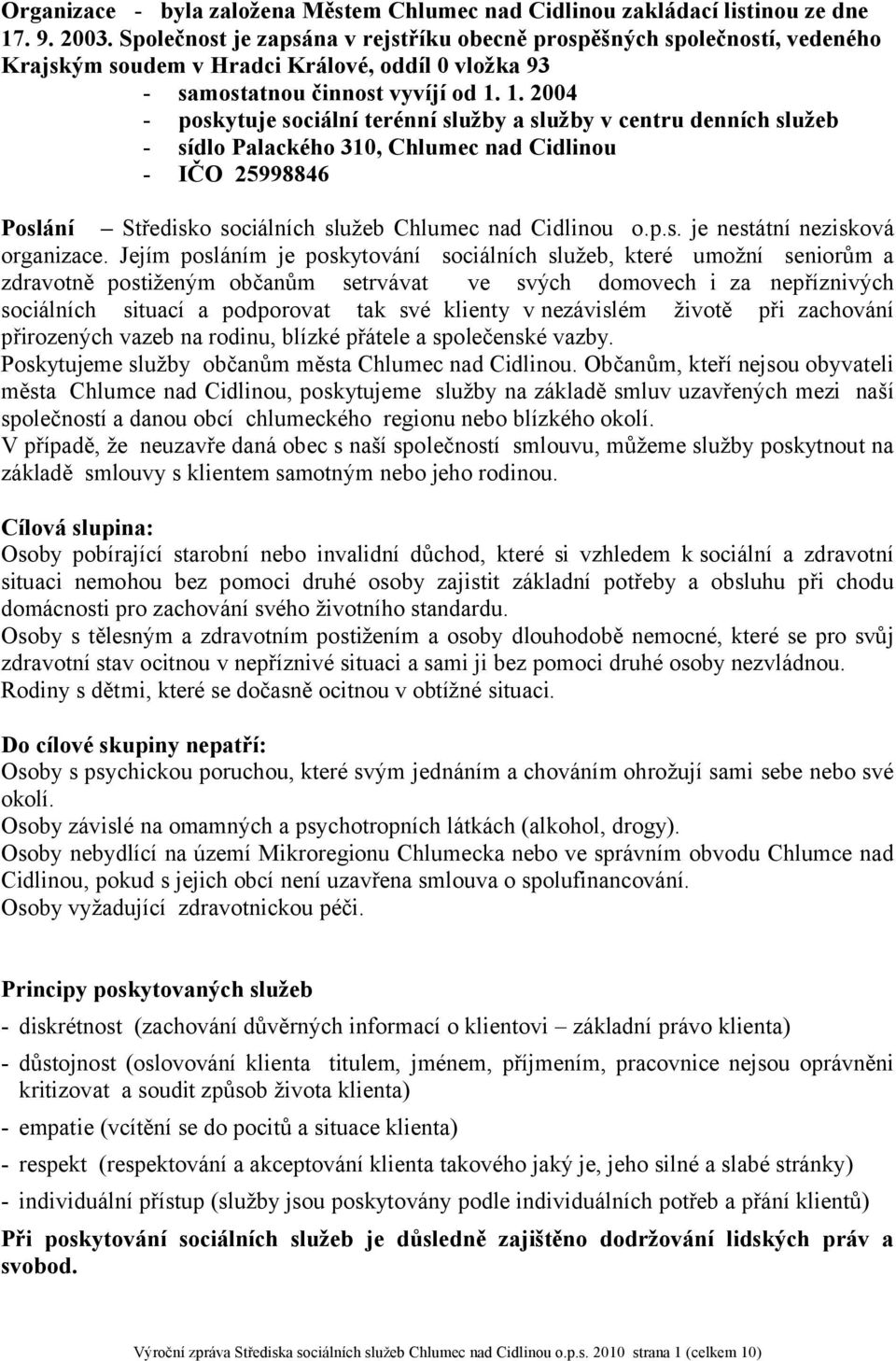 1. 2004 - poskytuje sociální terénní služby a služby v centru denních služeb - sídlo Palackého 310, Chlumec nad Cidlinou - IČO 25998846 Poslání Středisko sociálních služeb Chlumec nad Cidlinou o.p.s. je nestátní nezisková organizace.