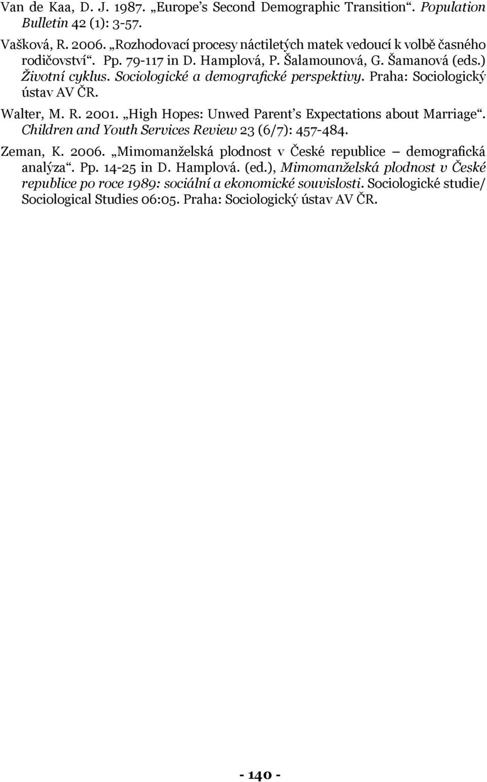High Hopes: Unwed Parent s Expectations about Marriage. Children and Youth Services Review 23 (6/7): 457-484. Zeman, K. 2006. Mimomanželská plodnost v České republice demografická analýza.