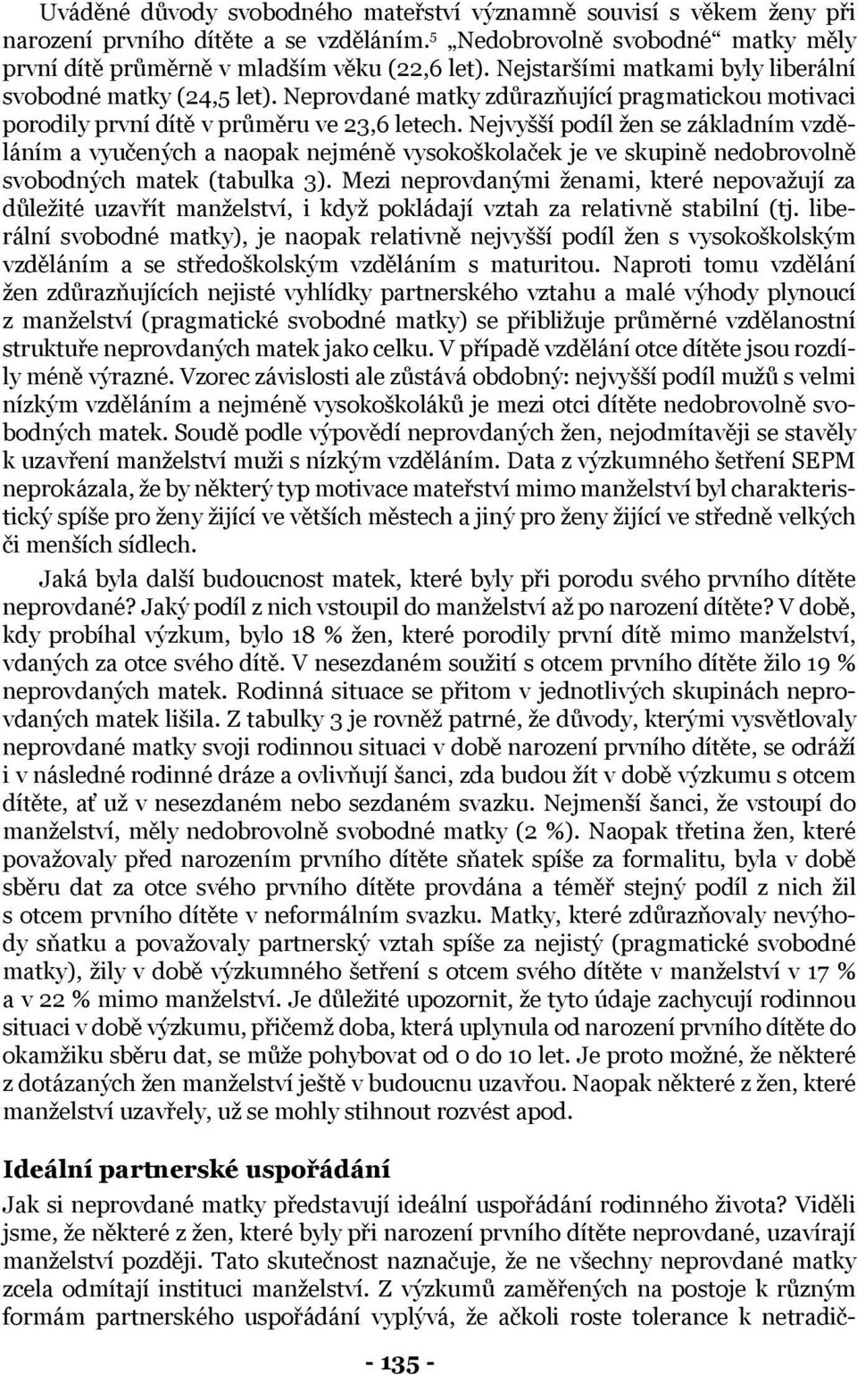 Nejvyšší podíl žen se základním vzděláním a vyučených a naopak nejméně vysokoškolaček je ve skupině nedobrovolně svobodných matek (tabulka 3).