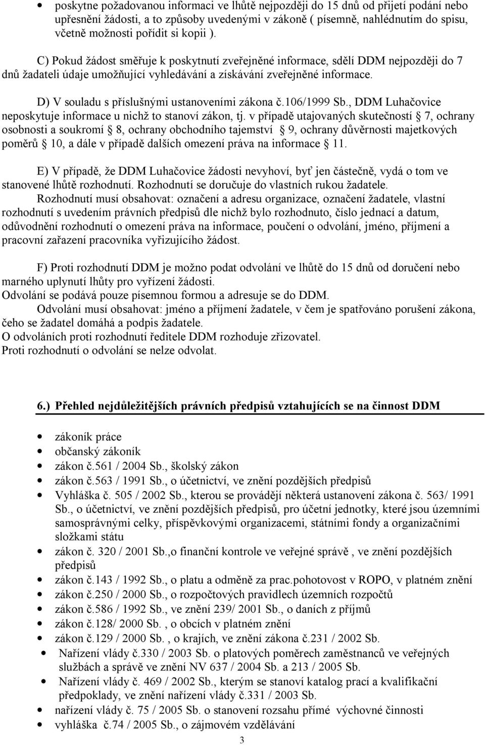 D) V souladu s příslušnými ustanoveními zákona č.106/1999 Sb., DDM Luhačovice neposkytuje informace u nichž to stanoví zákon, tj.