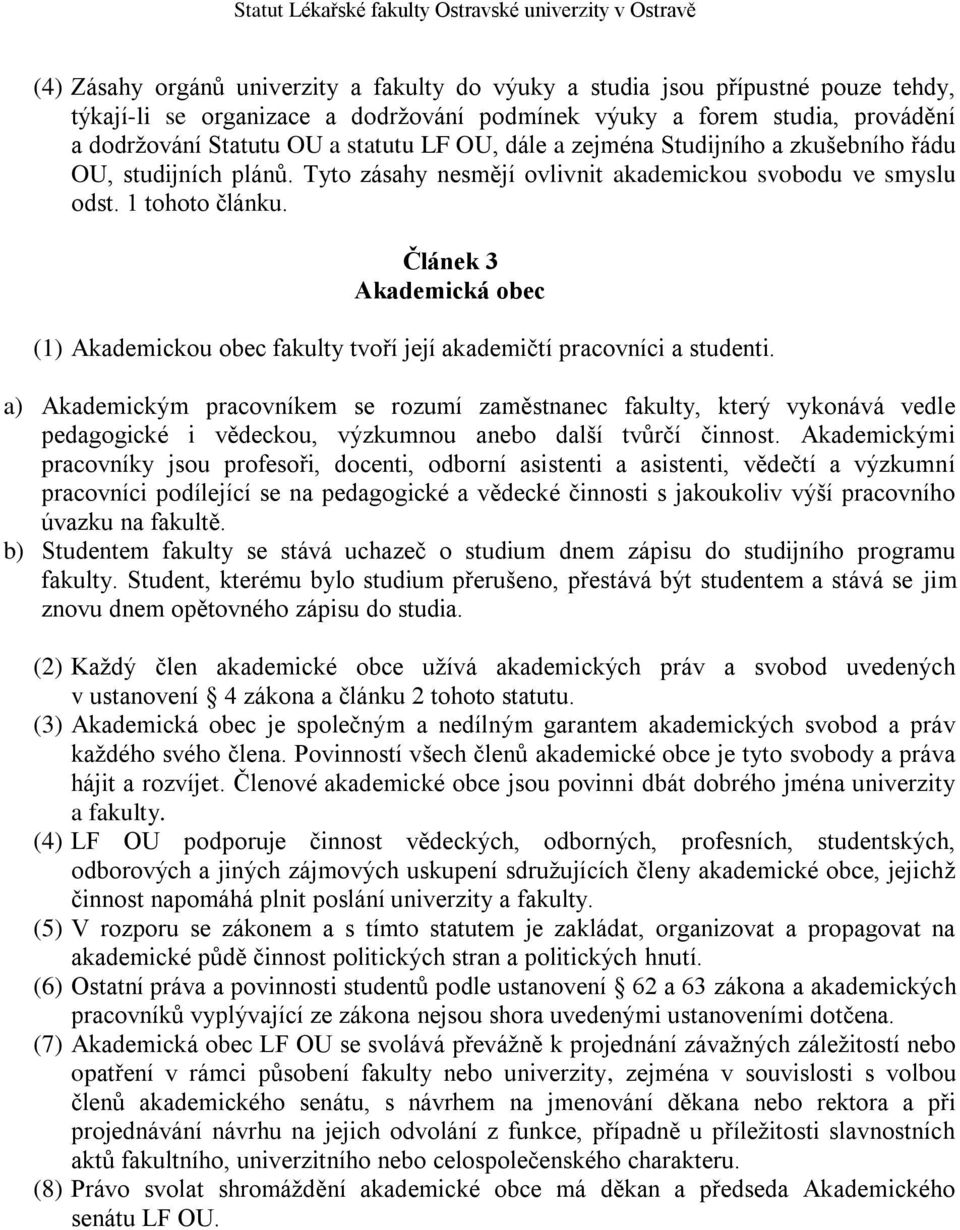 Článek 3 Akademická obec (1) Akademickou obec fakulty tvoří její akademičtí pracovníci a studenti.