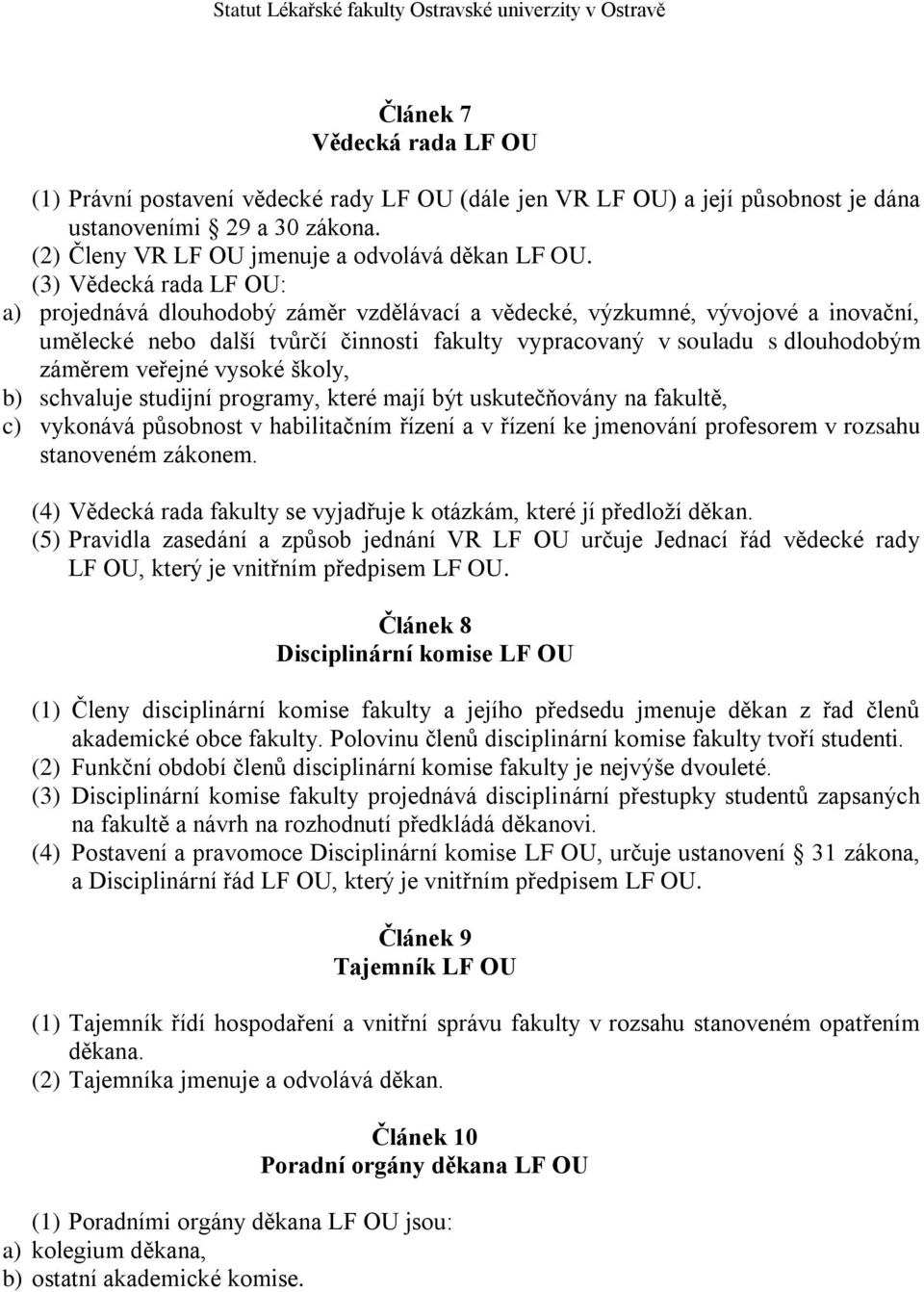 veřejné vysoké školy, b) schvaluje studijní programy, které mají být uskutečňovány na fakultě, c) vykonává působnost v habilitačním řízení a v řízení ke jmenování profesorem v rozsahu stanoveném