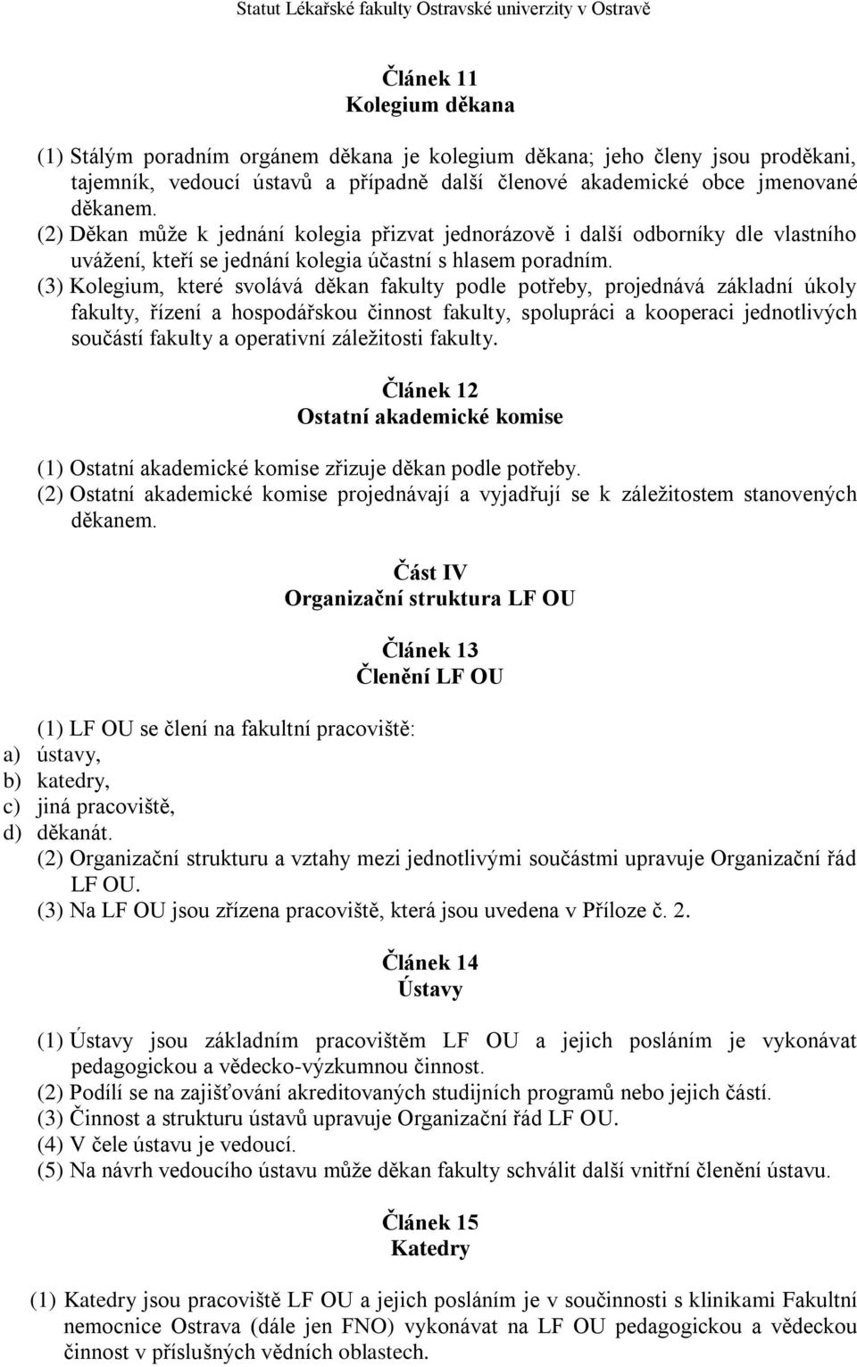 (3) Kolegium, které svolává děkan fakulty podle potřeby, projednává základní úkoly fakulty, řízení a hospodářskou činnost fakulty, spolupráci a kooperaci jednotlivých součástí fakulty a operativní