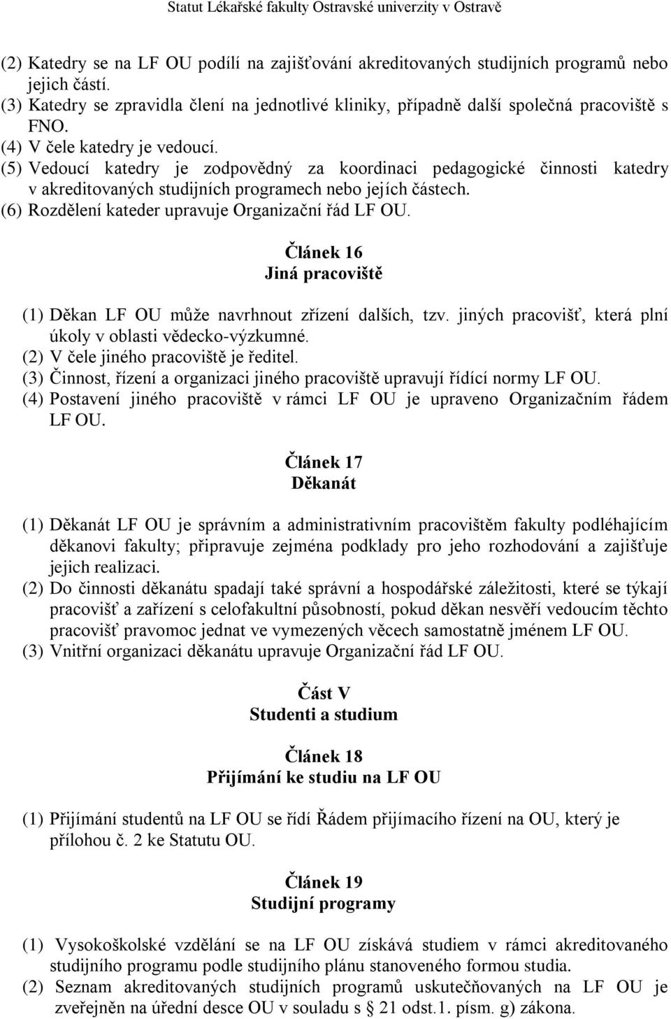 (6) Rozdělení kateder upravuje Organizační řád LF OU. Článek 16 Jiná pracoviště (1) Děkan LF OU může navrhnout zřízení dalších, tzv. jiných pracovišť, která plní úkoly v oblasti vědecko-výzkumné.