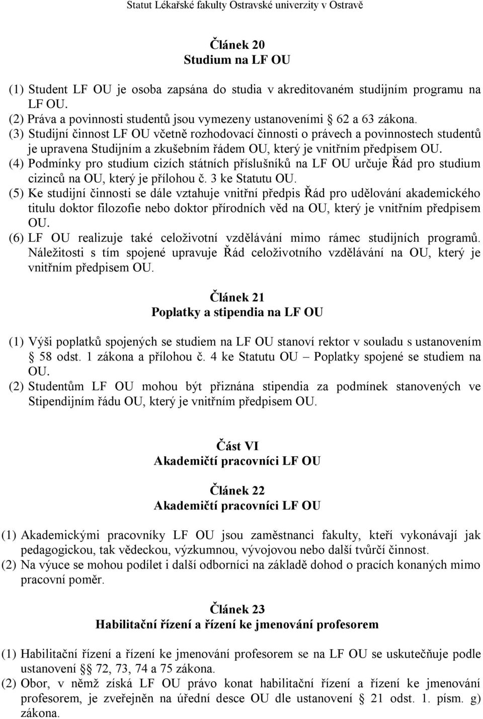 (4) Podmínky pro studium cizích státních příslušníků na LF OU určuje Řád pro studium cizinců na OU, který je přílohou č. 3 ke Statutu OU.