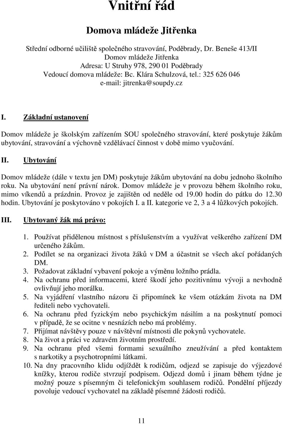 Základní ustanovení Domov mládeže je školským zařízením SOU společného stravování, které poskytuje žákům ubytování, stravování a výchovně vzdělávací činnost v době mimo vyučování. II.