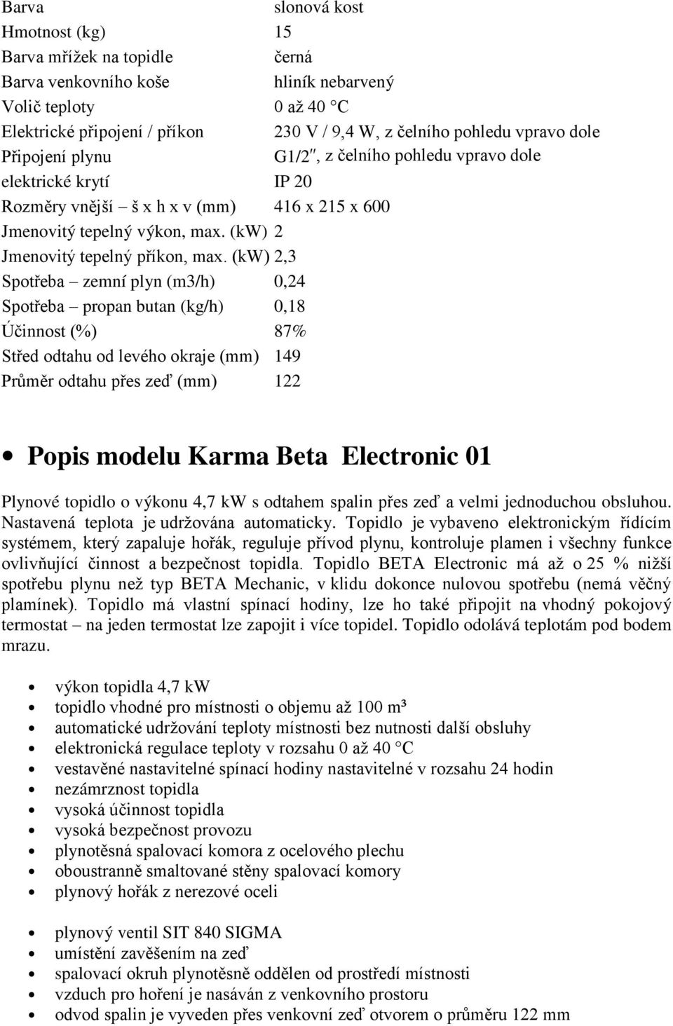 spalin přes zeď a velmi jednoduchou obsluhou. Nastavená teplota je udržována automaticky.