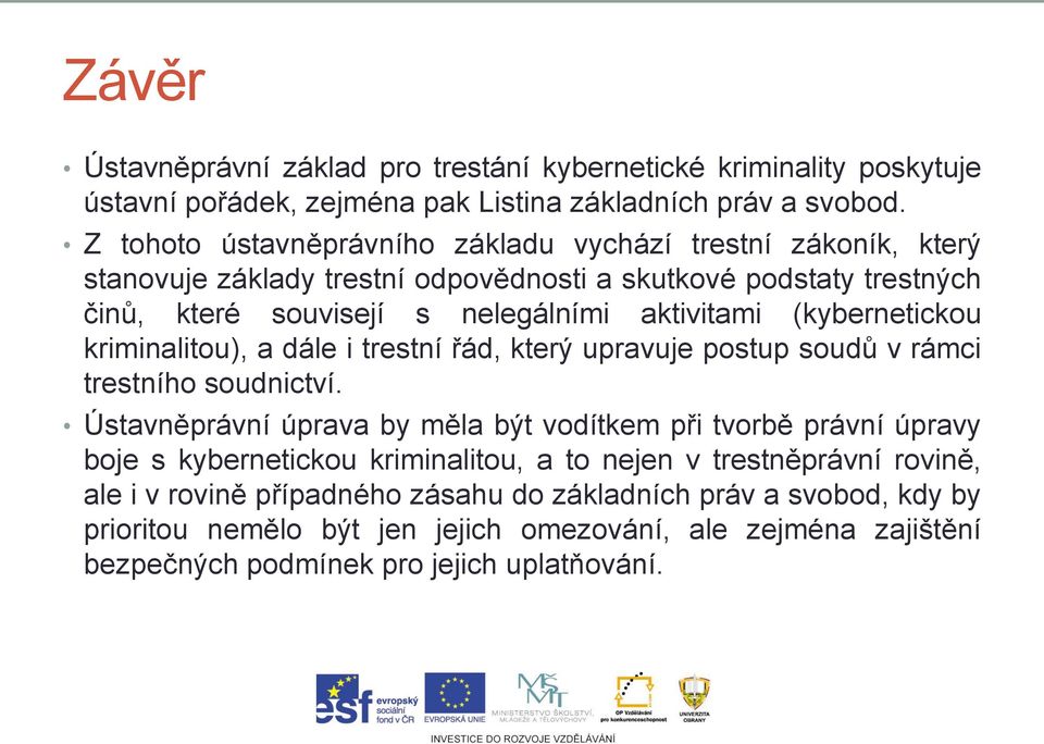 (kybernetickou kriminalitou), a dále i trestní řád, který upravuje postup soudů v rámci trestního soudnictví.