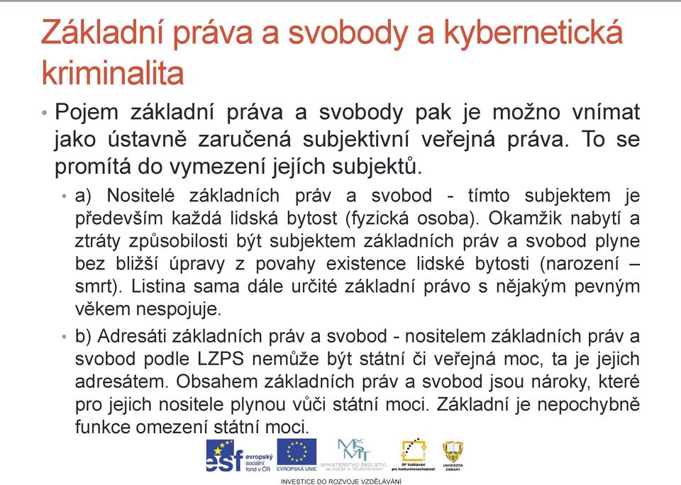 Okamžik nabytí a ztráty způsobilosti být subjektem základních práv a svobod plyne bez bližší úpravy z povahy existence lidské bytosti (narození smrt).