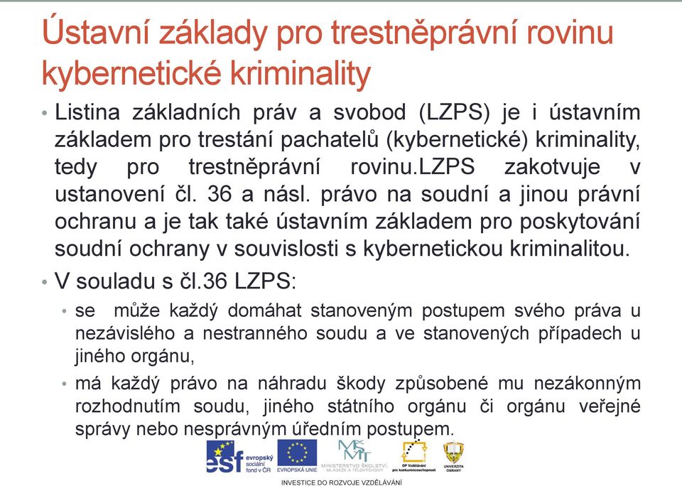 právo na soudní a jinou právní ochranu a je tak také ústavním základem pro poskytování soudní ochrany v souvislosti s kybernetickou kriminalitou. V souladu s čl.