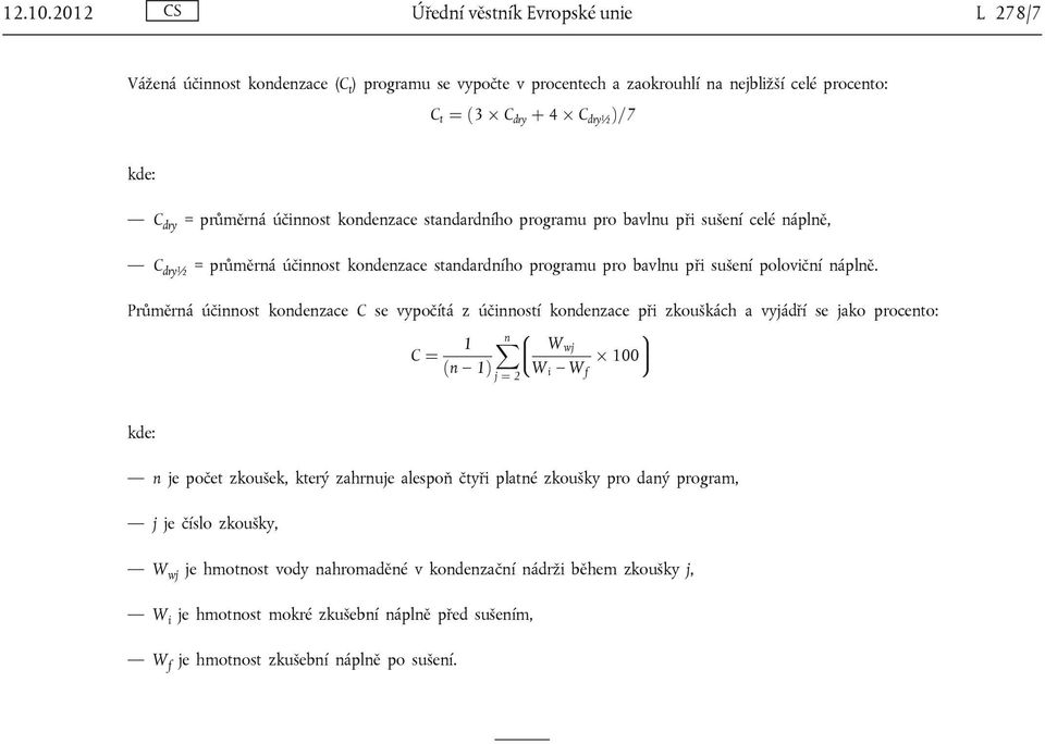 průměrná účinnost kondenzace standardního programu pro bavlnu při sušení celé náplně, C dry½ = průměrná účinnost kondenzace standardního programu pro bavlnu při sušení poloviční náplně.