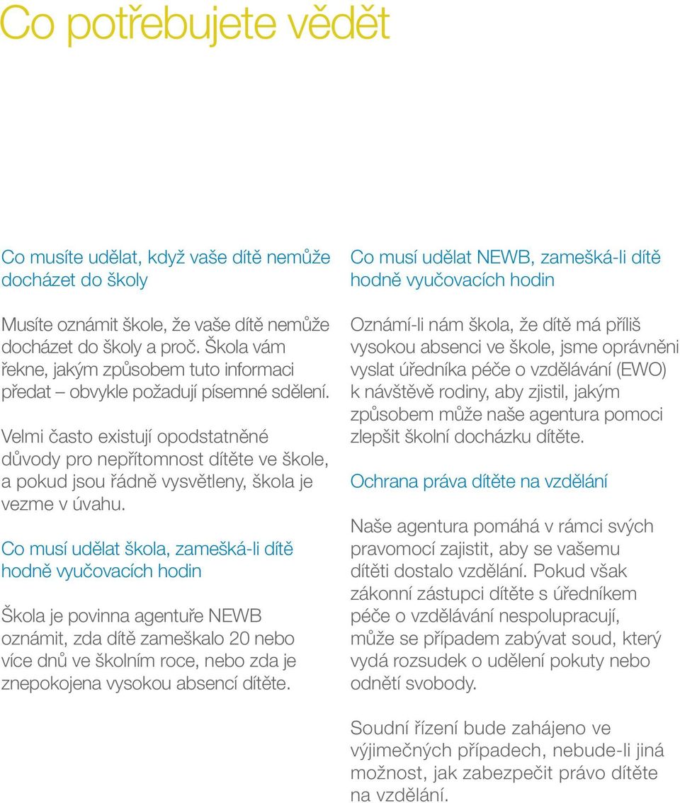 Velmi často existují opodstatněné důvody pro nepřítomnost dítěte ve škole, a pokud jsou řádně vysvětleny, škola je vezme v úvahu.