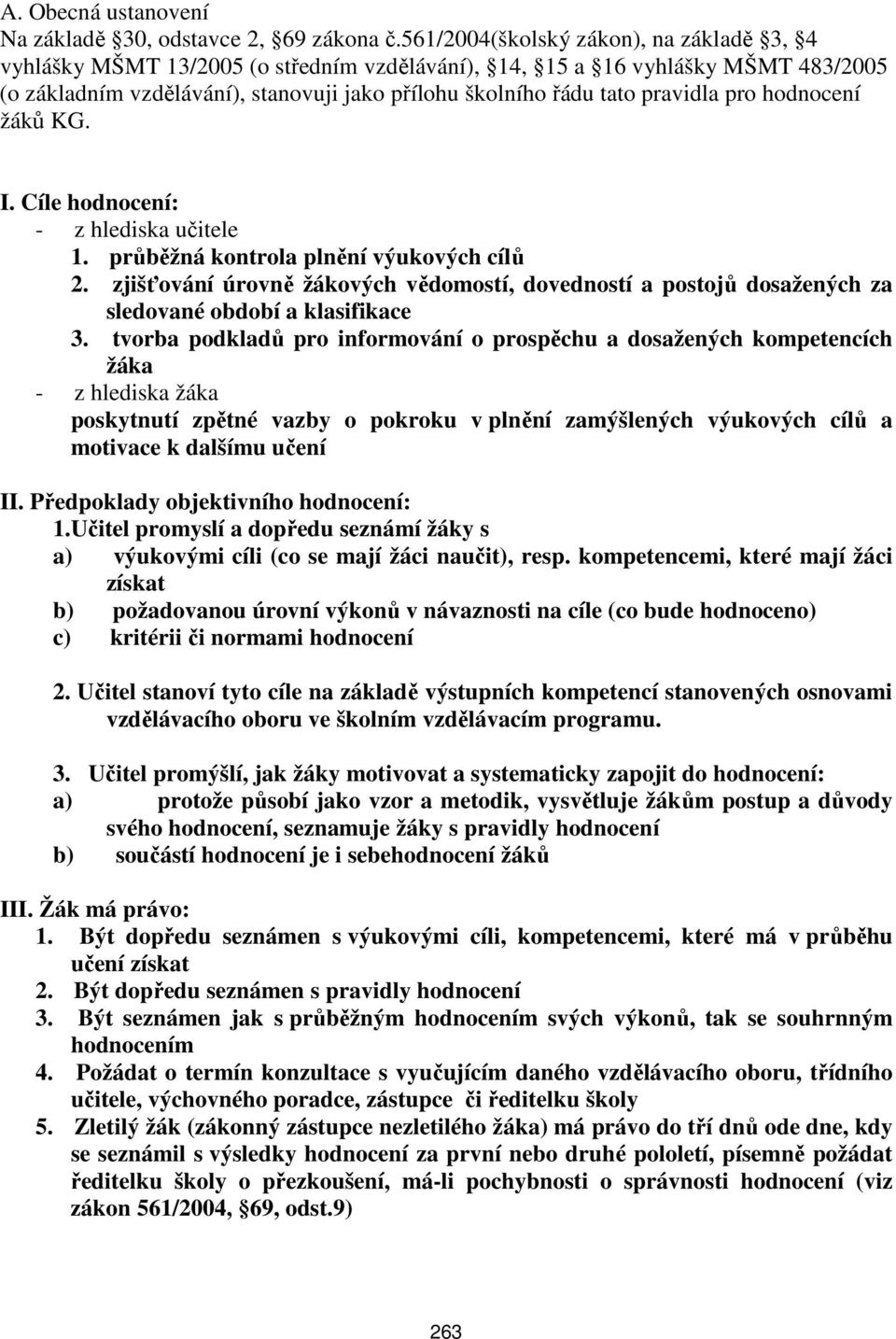 pro hodnocení žáků KG. I. Cíle hodnocení: - z hlediska učitele 1. průběžná kontrola plnění výukových cílů 2.