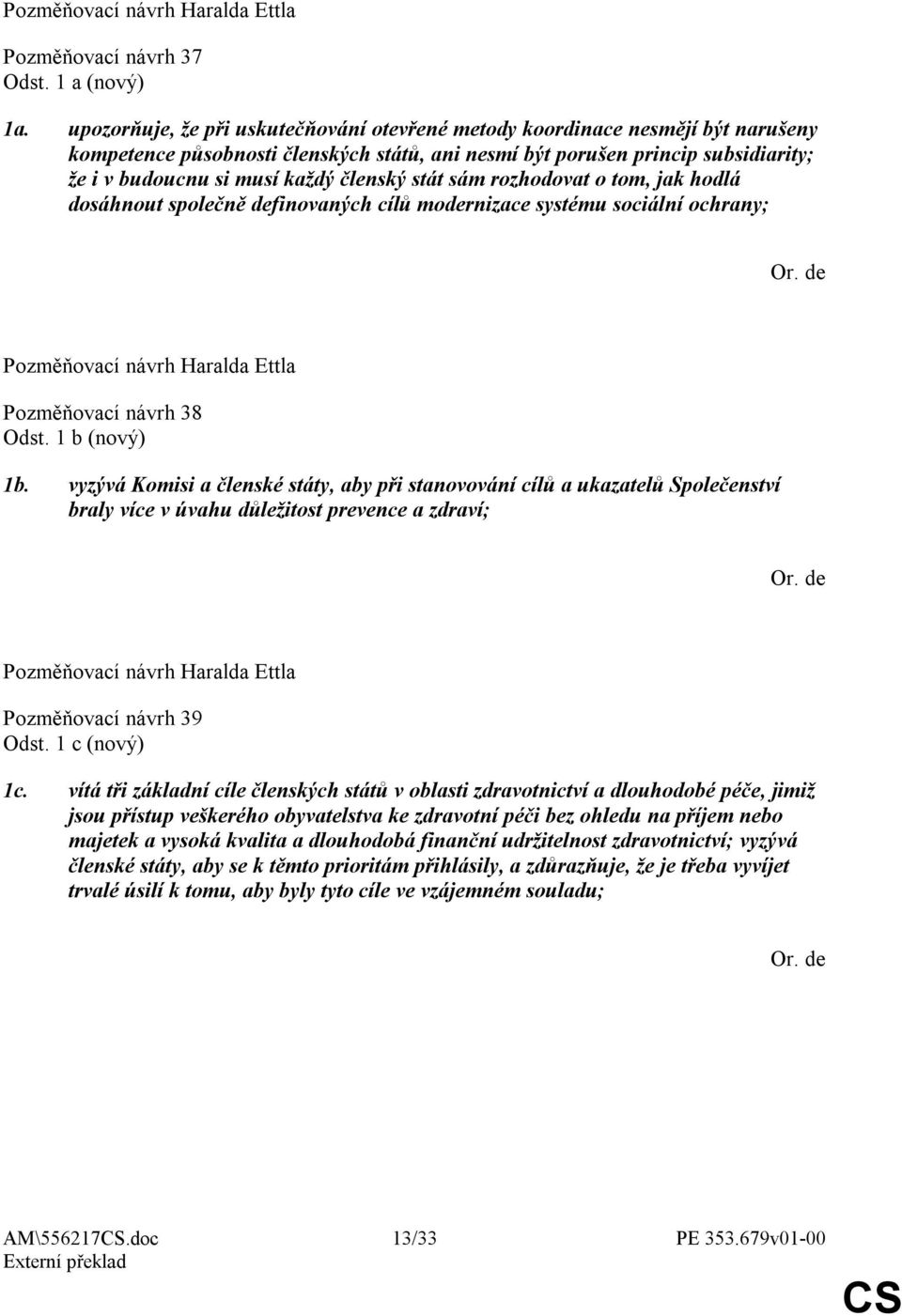 členský stát sám rozhodovat o tom, jak hodlá dosáhnout společně definovaných cílů modernizace systému sociální ochrany; Pozměňovací návrh Haralda Ettla Pozměňovací návrh 38 Odst. 1 b (nový) 1b.