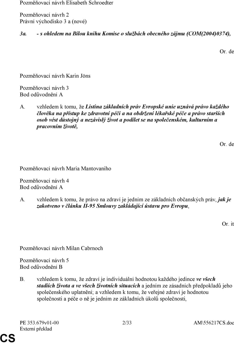 vzhledem k tomu, že Listina základních práv Evropské unie uznává právo každého člověka na přístup ke zdravotní péči a na obdržení lékařské péče a právo starších osob vést důstojný a nezávislý život a