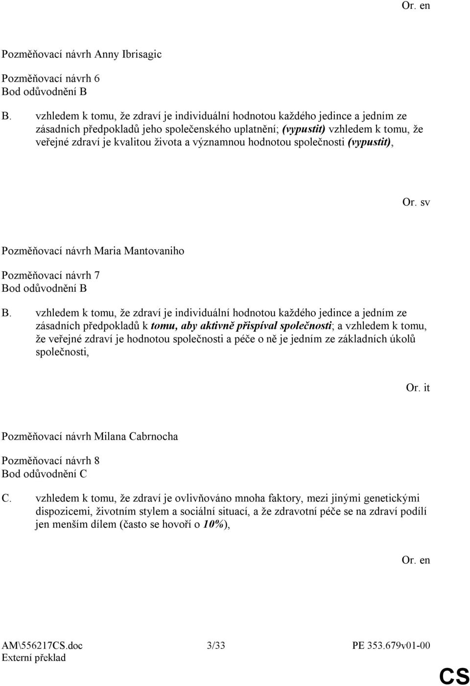 významnou hodnotou společnosti (vypustit), Or. sv Pozměňovací návrh Maria Mantovaniho Pozměňovací návrh 7 Bod odůvodnění B B.