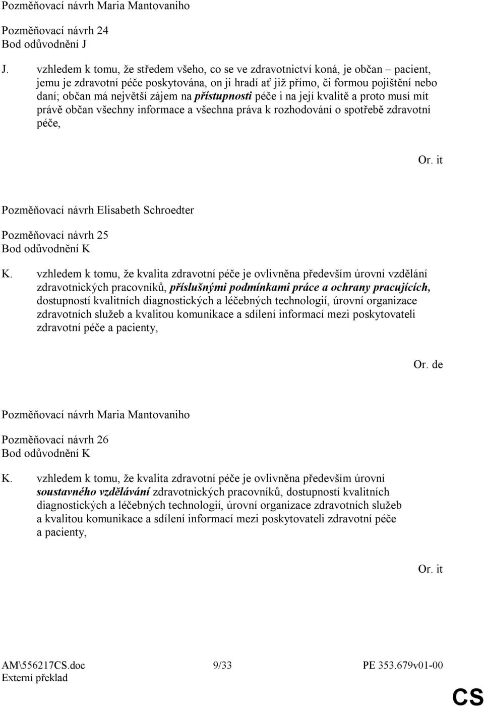 na přístupnosti péče i na její kvalitě a proto musí mít právě občan všechny informace a všechna práva k rozhodování o spotřebě zdravotní péče, Or.