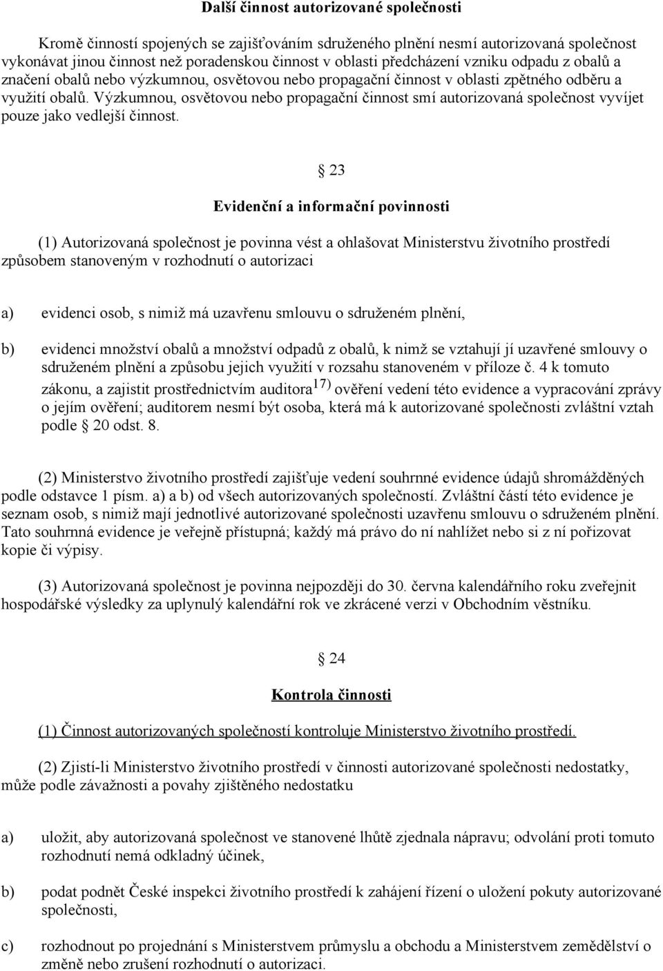 Výzkumnou, osvětovou nebo propagační činnost smí autorizovaná společnost vyvíjet pouze jako vedlejší činnost.