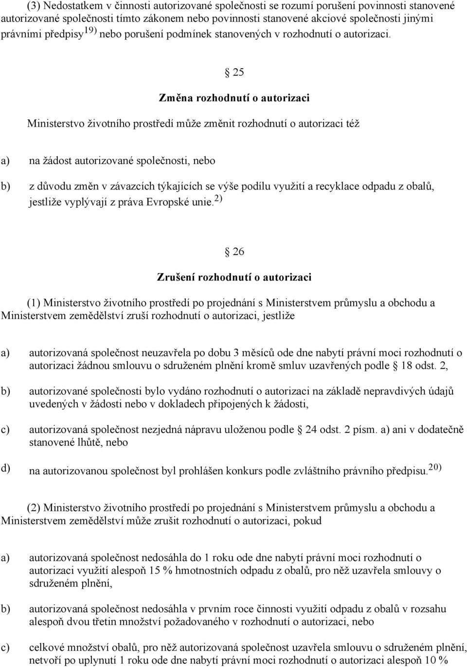 25 Změna rozhodnutí o autorizaci Ministerstvo životního prostředí může změnit rozhodnutí o autorizaci též na žádost autorizované společnosti, nebo z důvodu změn v závazcích týkajících se výše podílu