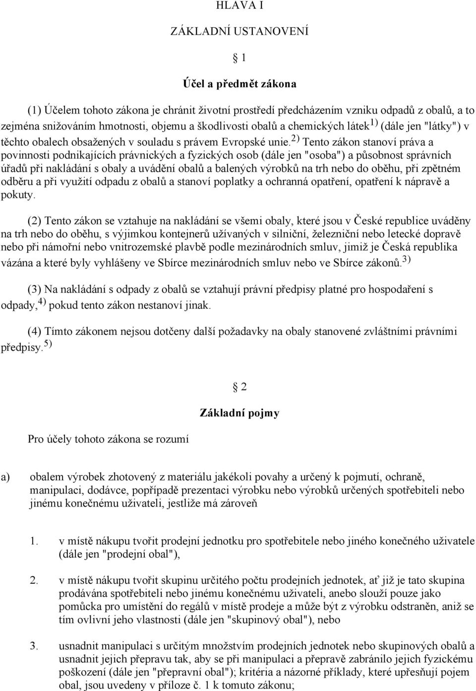 2) Tento zákon stanoví práva a povinnosti podnikajících právnických a fyzických osob (dále jen "osoba") a působnost správních úřadů při nakládání s obaly a uvádění obalů a balených výrobků na trh