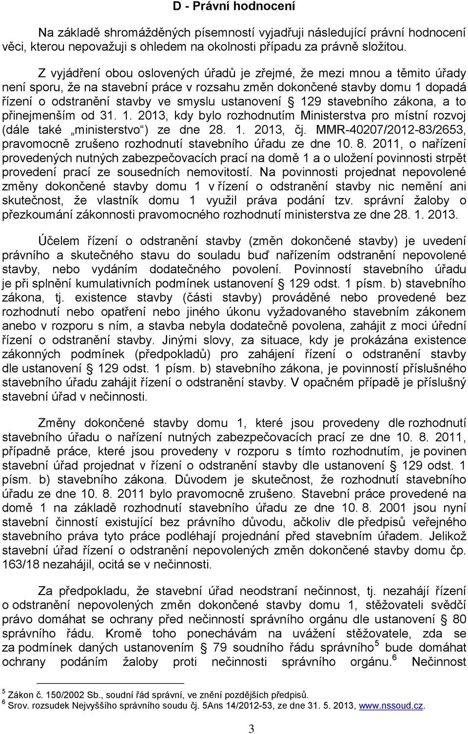 129 stavebního zákona, a to přinejmenším od 31. 1. 2013, kdy bylo rozhodnutím Ministerstva pro místní rozvoj (dále také ministerstvo ) ze dne 28. 1. 2013, čj.