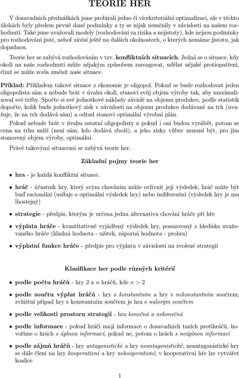 se zabývá rozhodováním v tzv konfliktních situacích Jedná se o situace, kdy okolí na naše rozhodnutí může nějakým způsobem zareagovat, udělat nějaké protiopatření, čímž se může zcela změnit naše