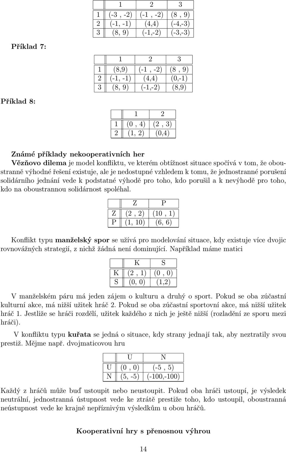 k tomu, že jednostranné porušení solidárního jednání vede k podstatné výhodě pro toho, kdo porušil a k nevýhodě pro toho, kdo na oboustrannou solidárnost spoléhal Z P Z (2, 2) (10, 1) P (1, 10) (6,