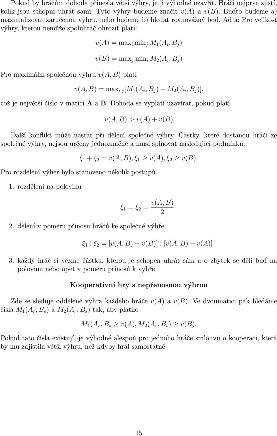 j min i M 2 (A i, B j ) v(a, B) = max i,j [M 1 (A i, B j ) + M 2 (A i, B j )], což je největší číslo v matici A a B Dohoda se vyplatí uzavírat, pokud platí v(a, B) > v(a) + v(b) Další konflikt může