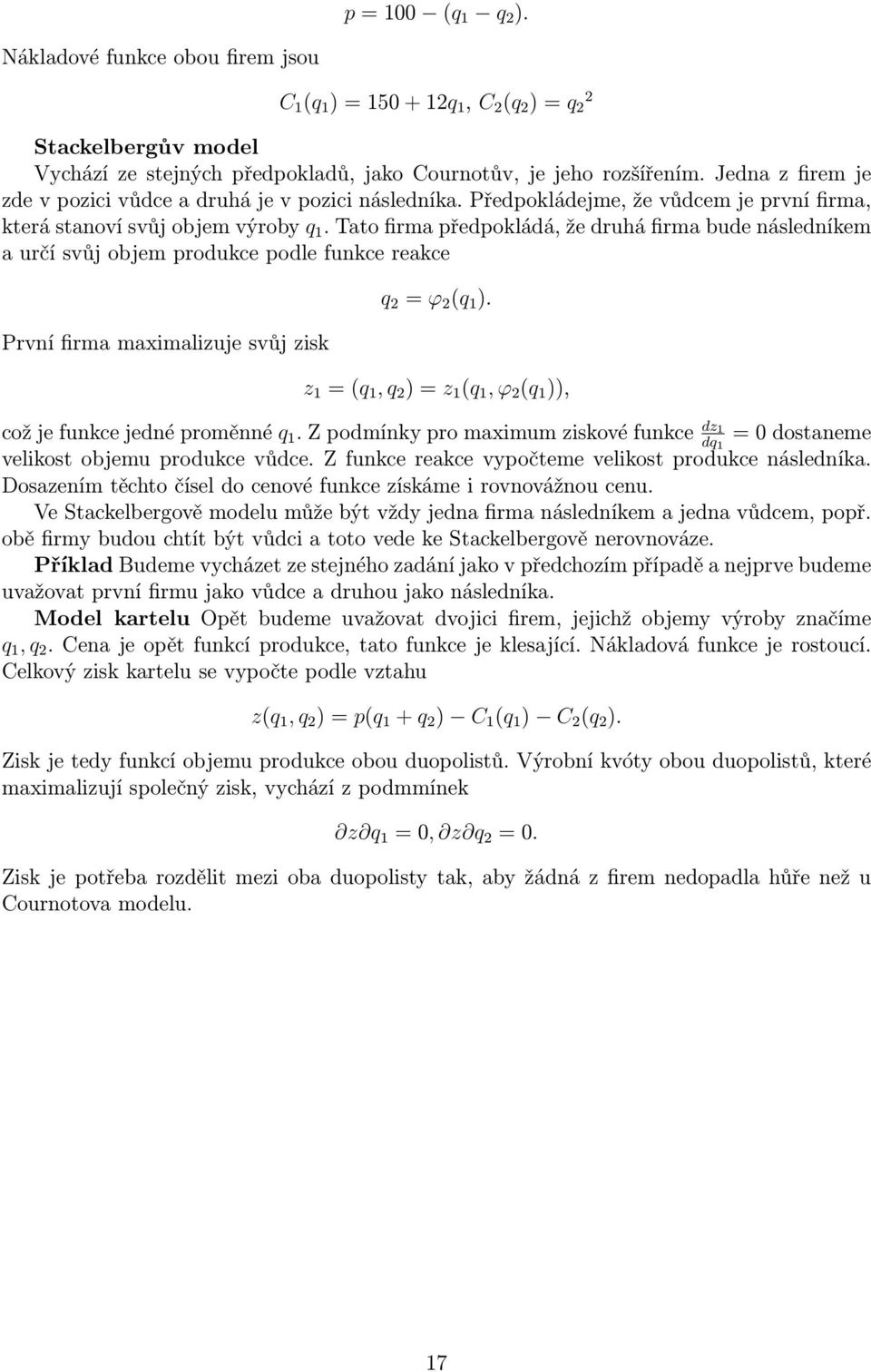 objem produkce podle funkce reakce První firma maximalizuje svůj zisk q 2 = ϕ 2 (q 1 ) z 1 = (q 1, q 2 ) = z 1 (q 1, ϕ 2 (q 1 )), což je funkce jedné proměnné q 1 Z podmínky pro maximum ziskové