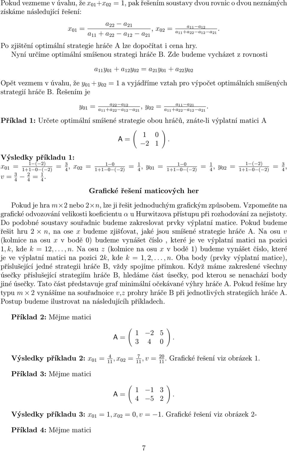 vezmem v úvahu, že y 01 +y 02 = 1 a vyjádříme vztah pro výpočet optimálních smíšených strategií hráče B Řešením je y 01 = a 22 a 12 a 11 +a 22 a 12 a 21, y 02 = a 11 a 21 a 11 +a 22 a 12 a 21 Příklad