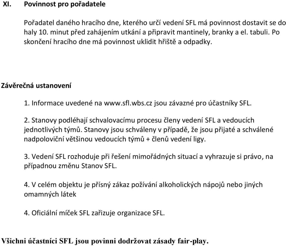 Stanovy podléhají schvalovacímu procesu členy vedení SFL a vedoucích jednotlivých týmů.