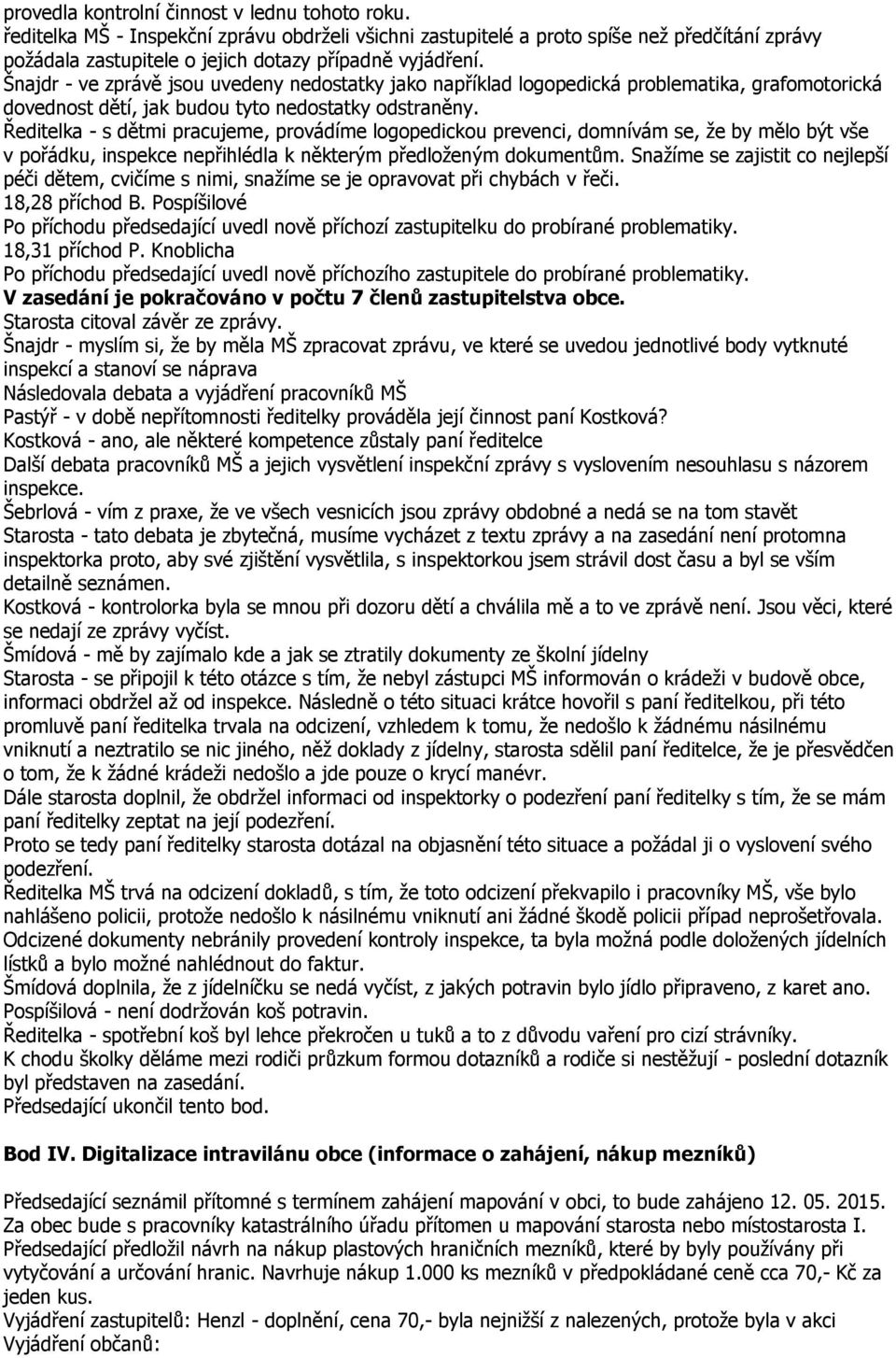 Šnajdr - ve zprávě jsou uvedeny nedostatky jako například logopedická problematika, grafomotorická dovednost dětí, jak budou tyto nedostatky odstraněny.