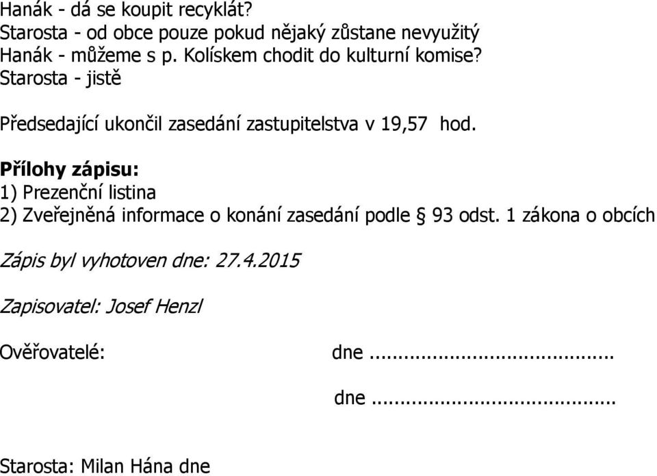 Přílohy zápisu: 1) Prezenční listina 2) Zveřejněná informace o konání zasedání podle 93 odst.