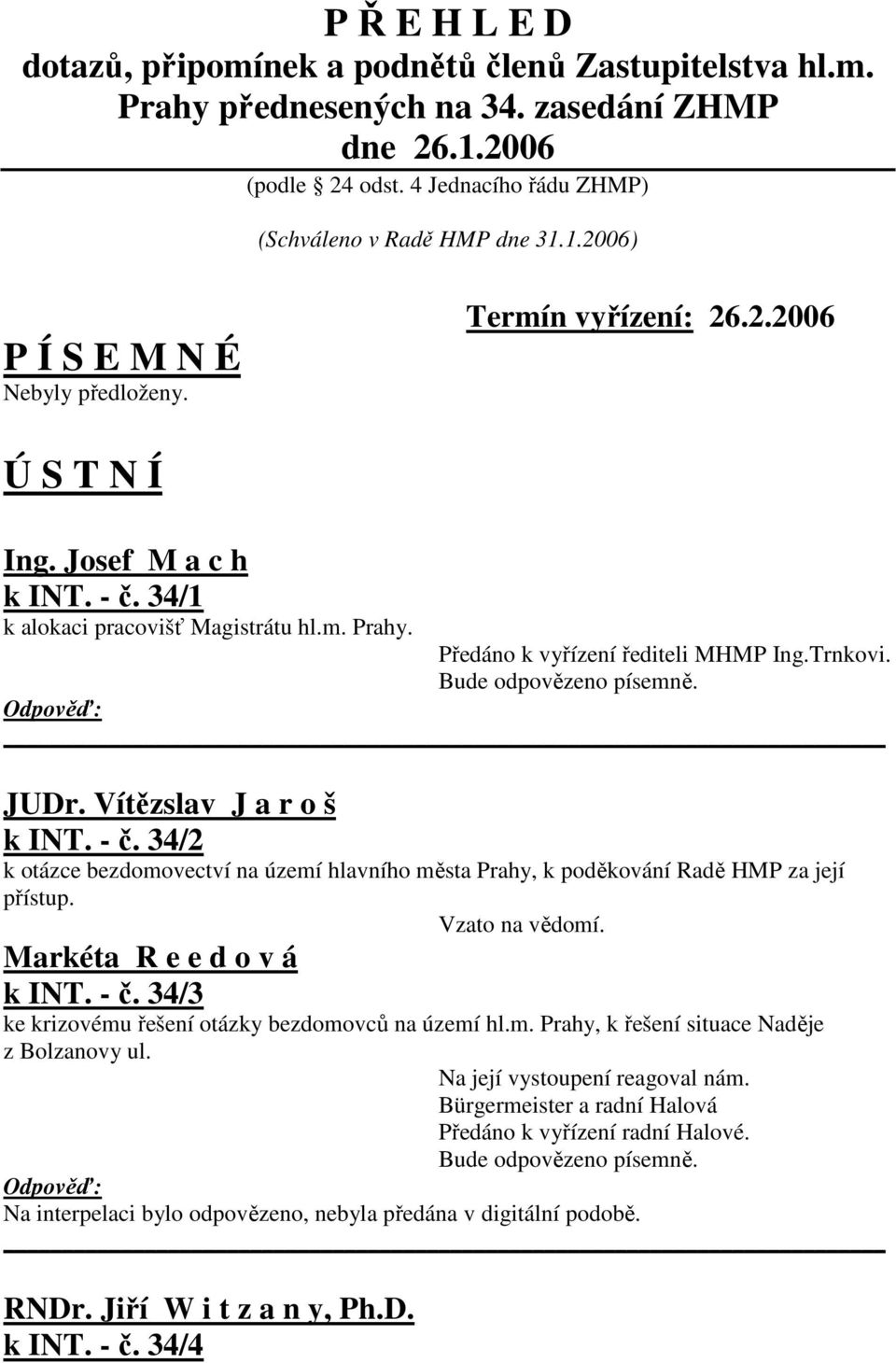 Vzato na vědomí. Markéta R e e d o v á k INT. - č. 34/3 ke krizovému řešení otázky bezdomovců na území hl.m. Prahy, k řešení situace Naděje z Bolzanovy ul. Na její vystoupení reagoval nám.