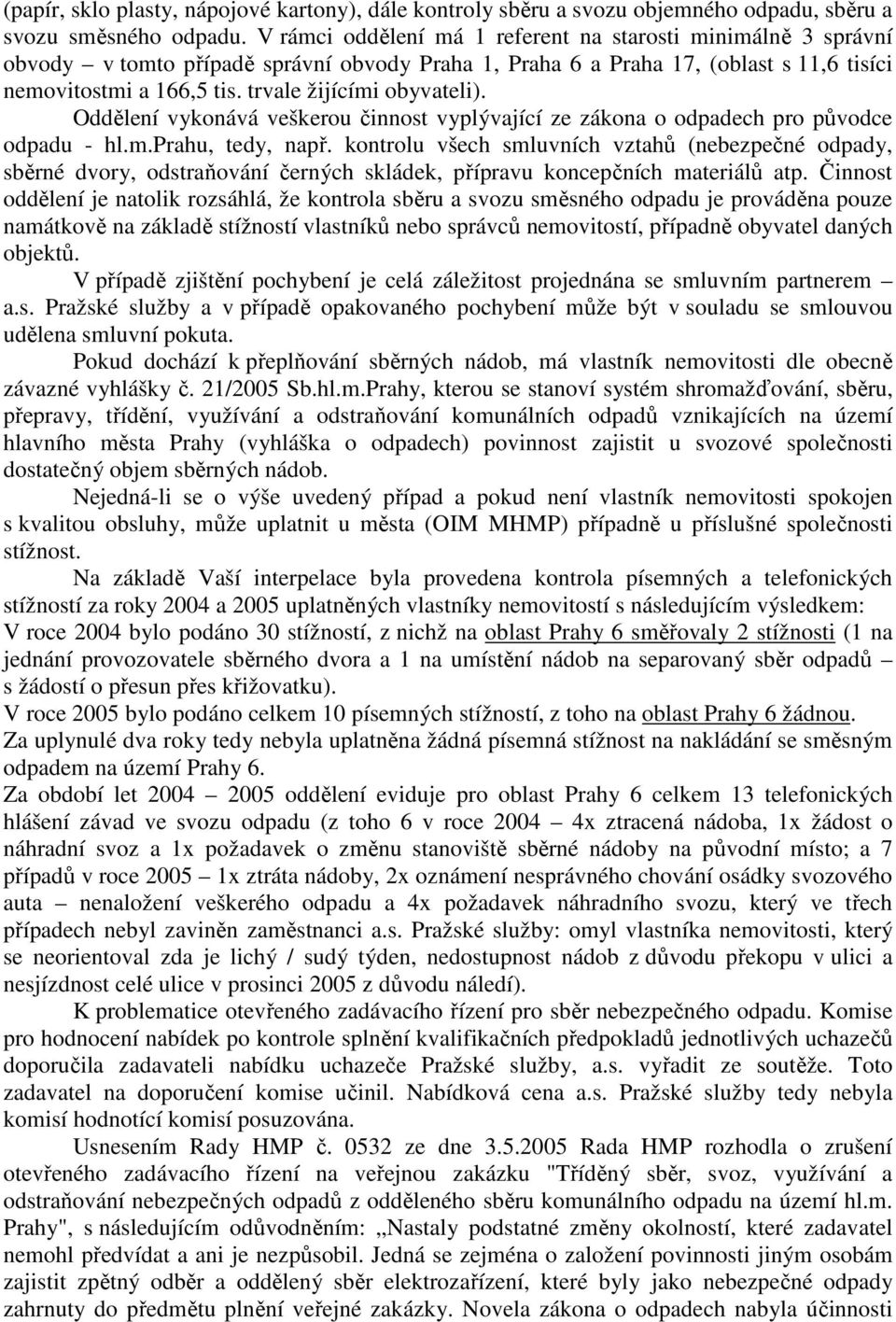 trvale žijícími obyvateli). Oddělení vykonává veškerou činnost vyplývající ze zákona o odpadech pro původce odpadu - hl.m.prahu, tedy, např.