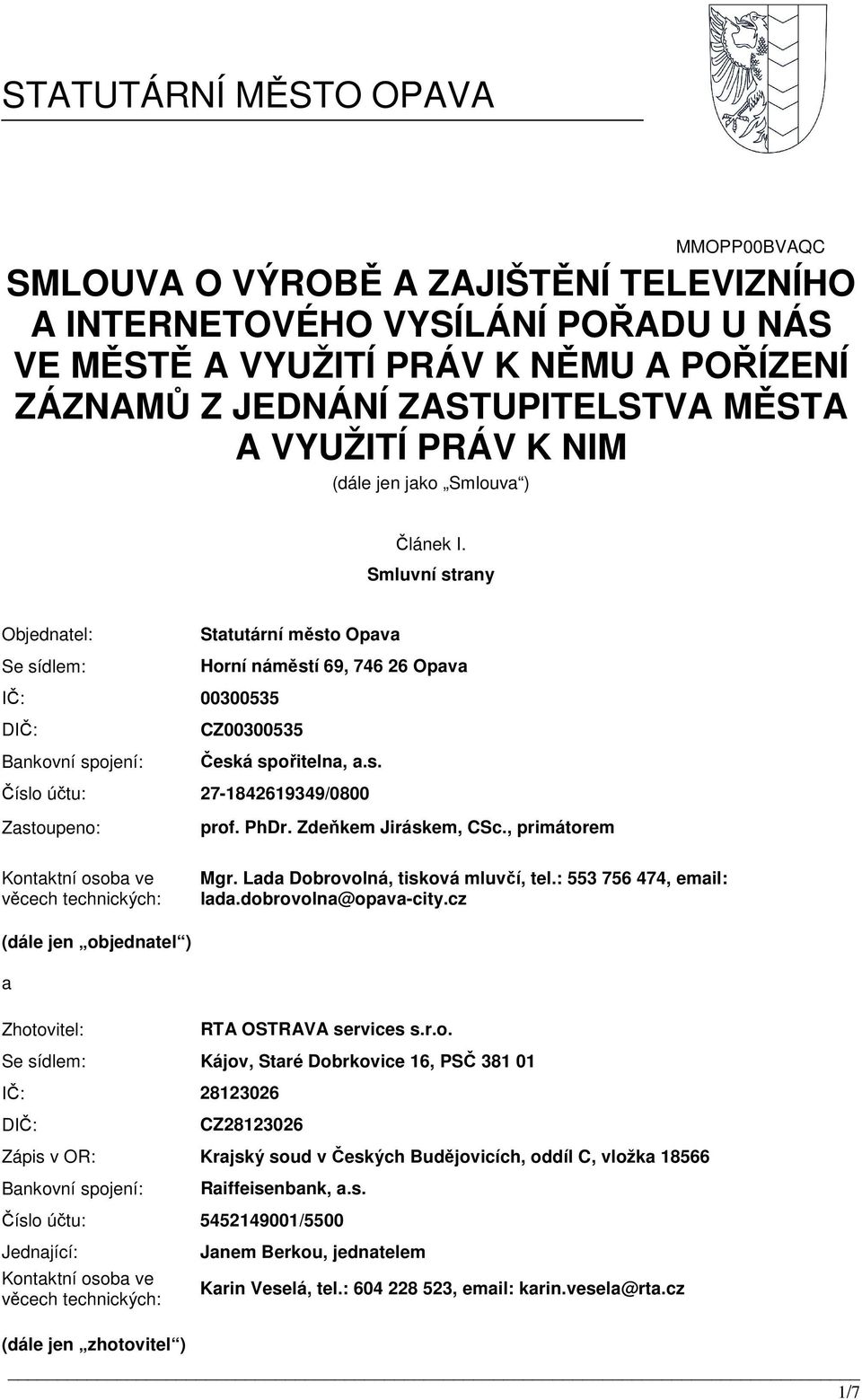 jen jako Smlouva ) Článek I. Smluvní strany Objednatel: Se sídlem: Statutární město Opava Horní náměstí 69, 746 26 Opava IČ: 00300535 DIČ: Bankovní spojení: CZ00300535 Česká spořitelna, a.s. Číslo účtu: 27-1842619349/0800 Zastoupeno: prof.