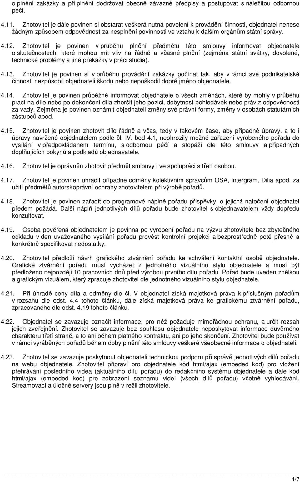 12. Zhotovitel je povinen v průběhu plnění předmětu této smlouvy informovat objednatele o skutečnostech, které mohou mít vliv na řádné a včasné plnění (zejména státní svátky, dovolené, technické