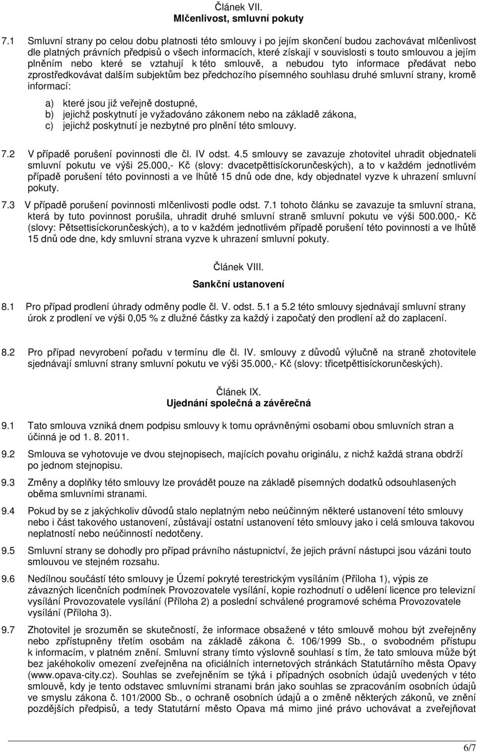 a jejím plněním nebo které se vztahují k této smlouvě, a nebudou tyto informace předávat nebo zprostředkovávat dalším subjektům bez předchozího písemného souhlasu druhé smluvní strany, kromě