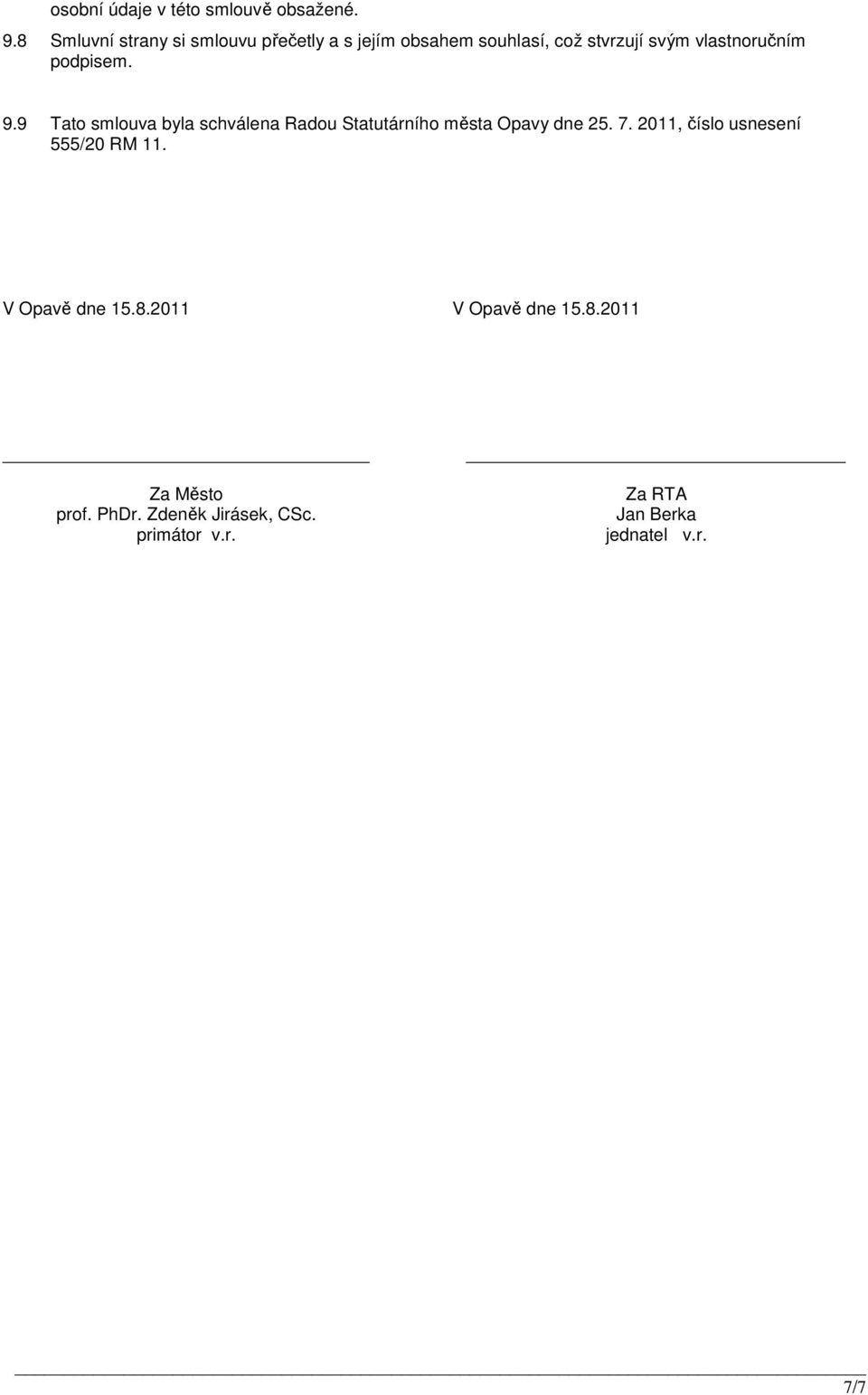podpisem. 9.9 Tato smlouva byla schválena Radou Statutárního města Opavy dne 25. 7.