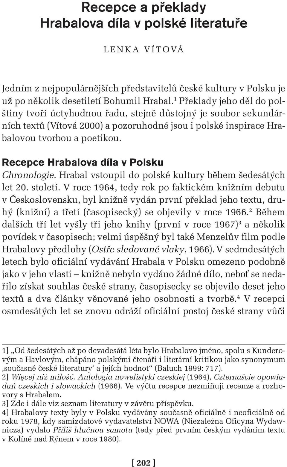 Recepce Hrabalova díla v Polsku Chronologie. Hrabal vstoupil do polské kultury během šedesátých let 20. století.