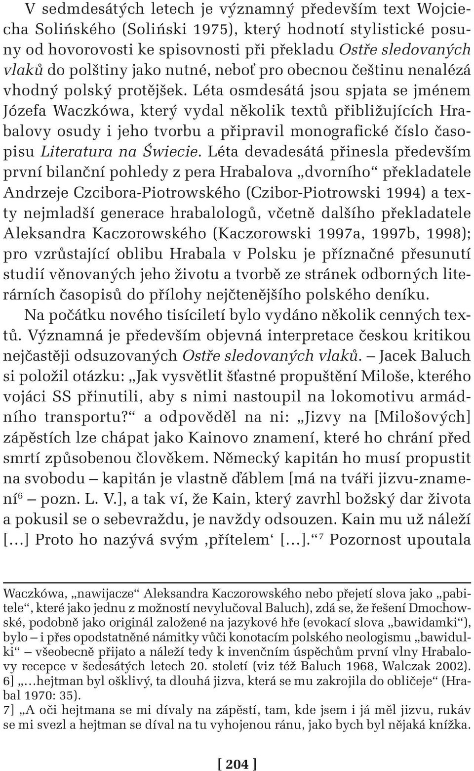 Léta osmdesátá jsou spjata se jménem Józefa Waczkówa, který vydal několik textů přibližujících Hrabalovy osudy i jeho tvorbu a připravil monografické číslo časopisu Literatura na Świecie.