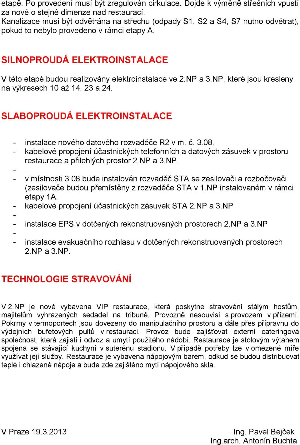 SILNOPROUDÁ ELEKTROINSTALACE V této etapě budou realizovány elektroinstalace ve 2.NP a 3.NP, které jsou kresleny na výkresech 10 až 14, 23 a 24.