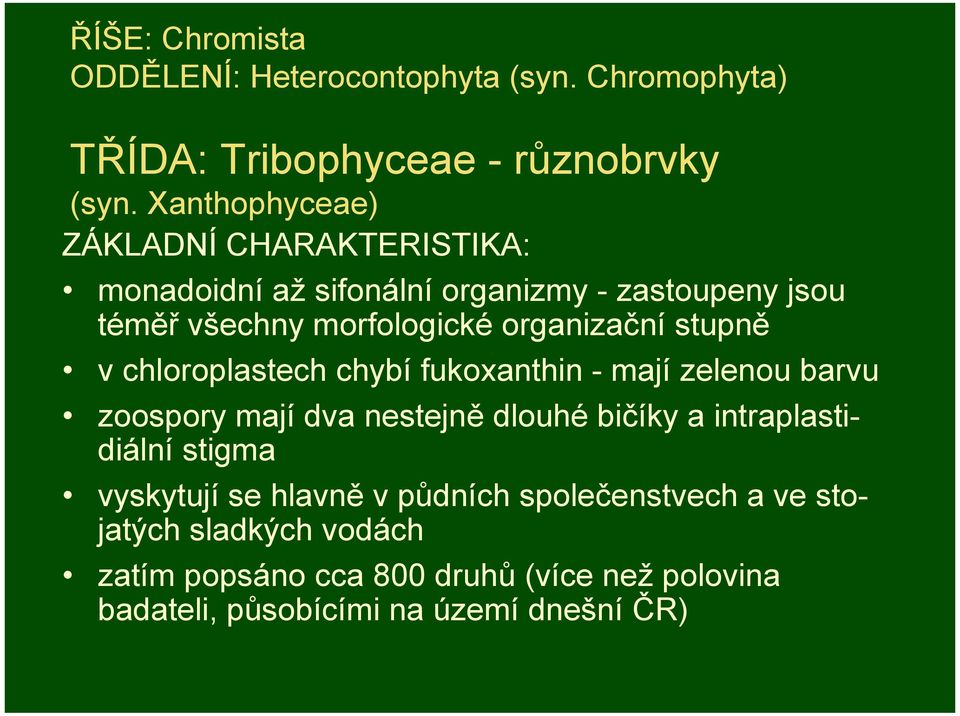 stupně v chloroplastech chybí fukoxanthin - mají zelenou barvu zoospory mají dva nestejně dlouhé bičíky a intraplastidiální stigma