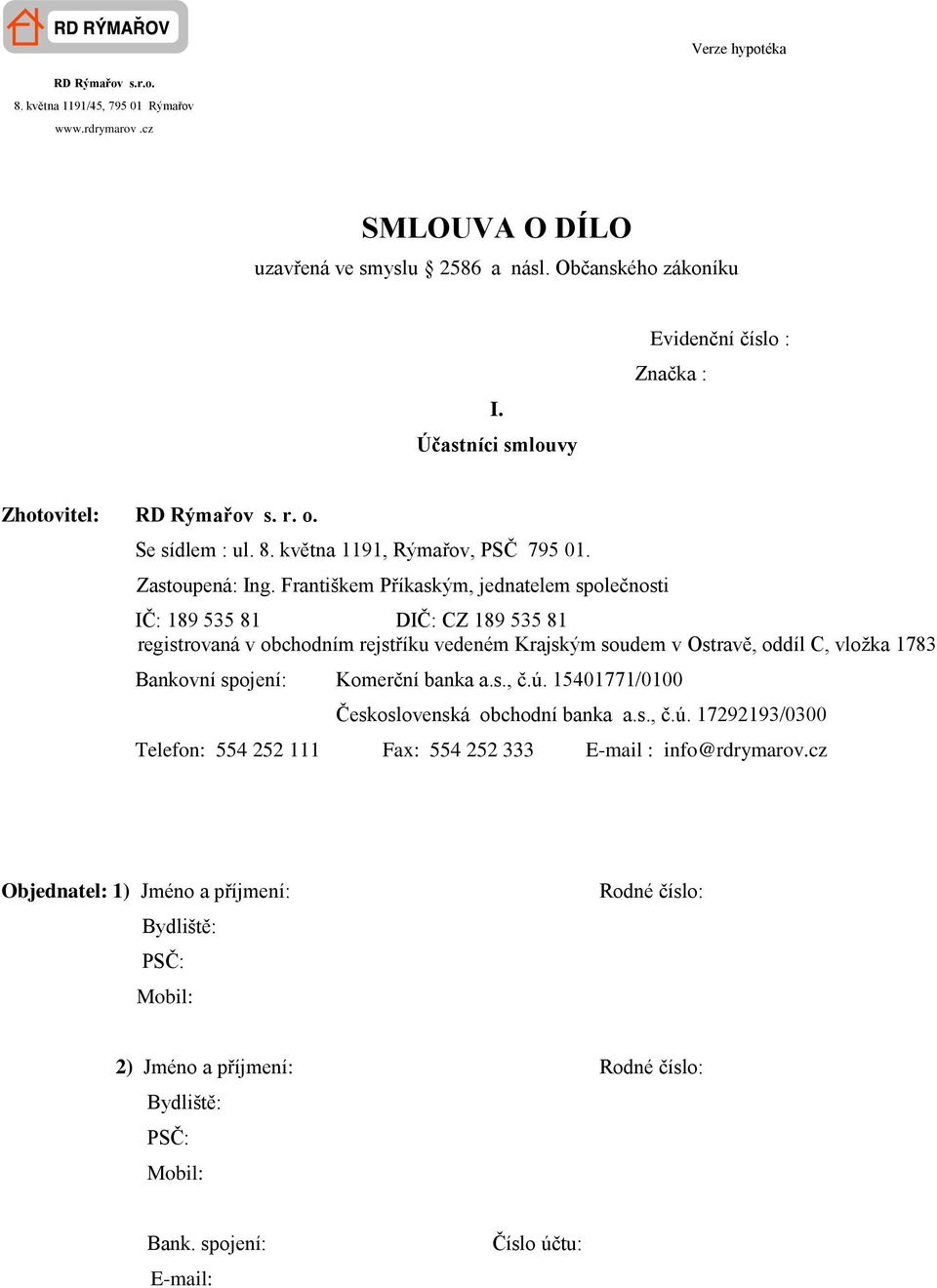 Františkem Příkaským, jednatelem společnosti IČ: 189 535 81 DIČ: CZ 189 535 81 registrovaná v obchodním rejstříku vedeném Krajským soudem v Ostravě, oddíl C, vložka 1783 Bankovní spojení: Komerční