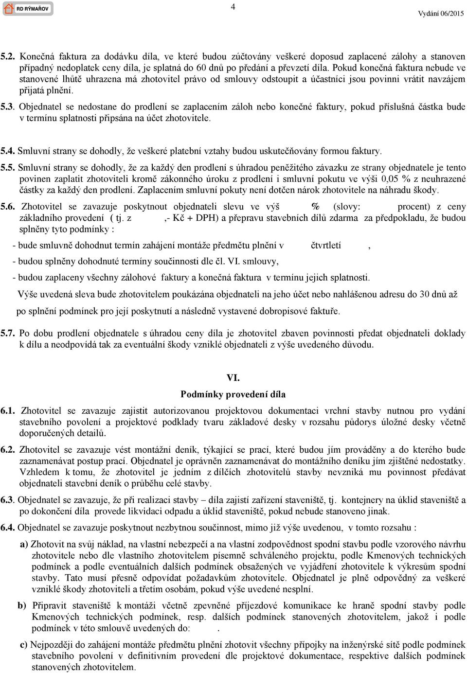 Objednatel se nedostane do prodlení se zaplacením záloh nebo konečné faktury, pokud příslušná částka bude v termínu splatnosti připsána na účet zhotovitele. 5.4.