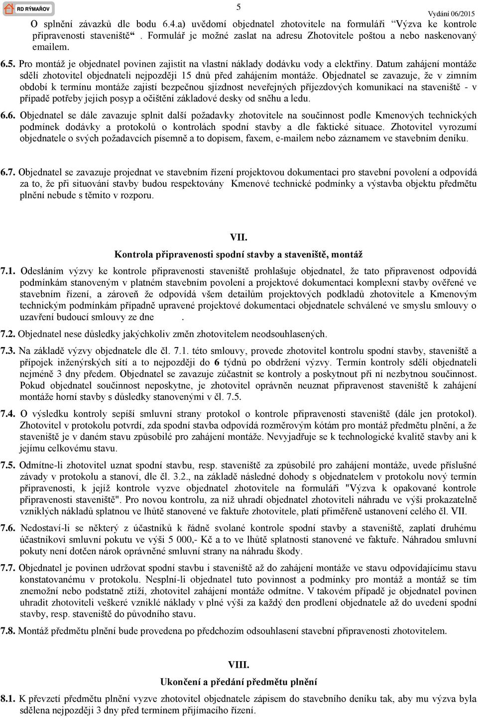Datum zahájení montáže sdělí zhotovitel objednateli nejpozději 15 dnů před zahájením montáže.